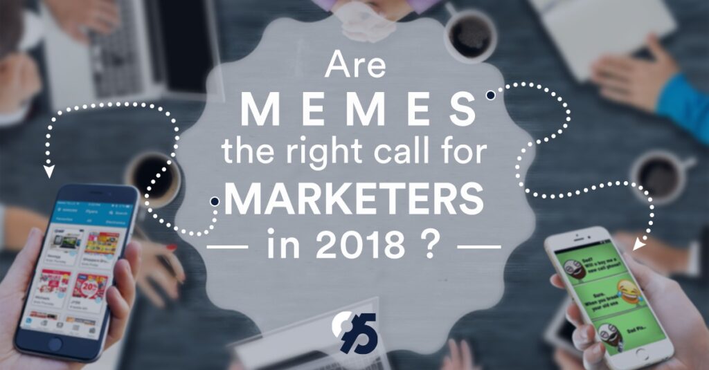 Are memes the right call for marketers in 2018?