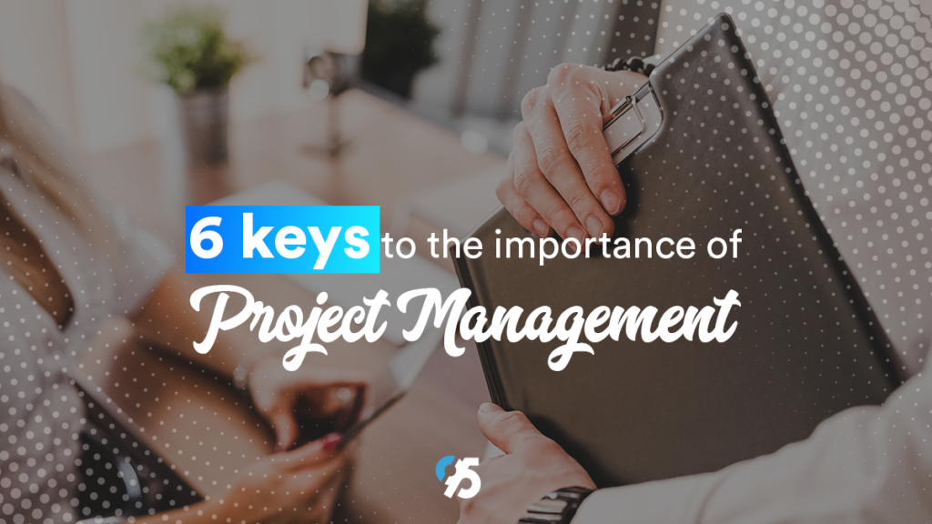 6 keys to the importance of Project Management