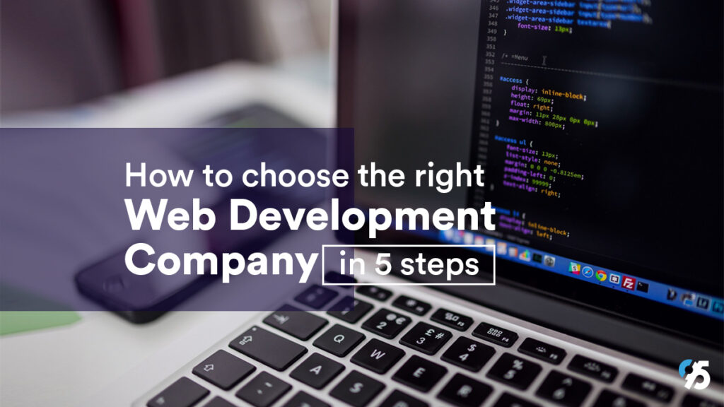 How to choose the right Web Development company in 5 steps NOW!