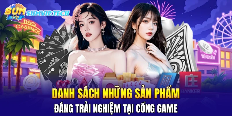 SUMVIP 32 Danh sách những sản phẩm đáng trải nghiệm tại cổng game