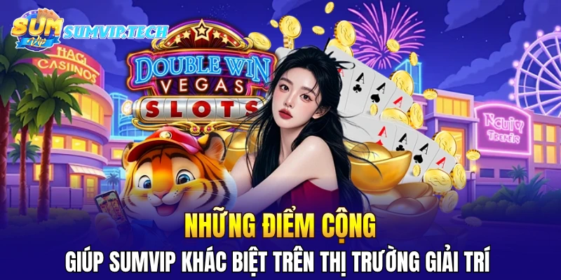 SUMVIP 31 Những điểm cộng giúp Sumvip khác biệt trên thị trường giải trí
